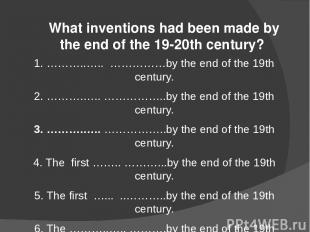 What inventions had been made by the end of the 19-20th century? 1. ………..….. ………