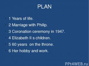 PLAN 1 Years of life. 2 Marriage with Philip. 3 Coronation ceremony in 1947. 4 E