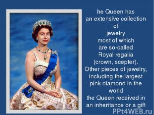 he Queen has an extensive collection of jewelry most of which are so-called Roya