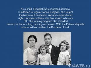 As a child, Elizabeth was educated at home. In addition to regular school subjec