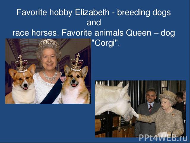 Favorite hobby Elizabeth - breeding dogs and race horses. Favorite animals Queen – dog breed 
