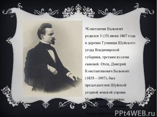 Константин Бальмонт родился 3 (15) июня 1867 года в деревне Гумнищи Шуйского уез
