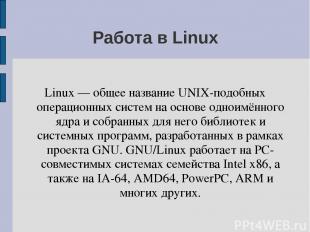 Работа в Linux Linux — общее название UNIX-подобных операционных систем на основ