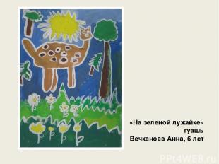 «На зеленой лужайке» гуашь Вечканова Анна, 6 лет