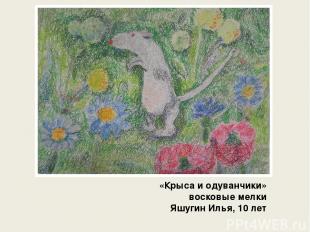 «Крыса и одуванчики» восковые мелки Яшугин Илья, 10 лет