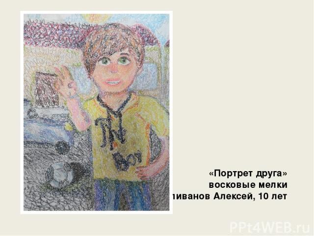«Портрет друга» восковые мелки Силиванов Алексей, 10 лет