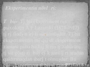 Təbii-  Təbii eksperiment rus psixoloqu A.F.Lazurski (1874-1917) tərəfindən irəl