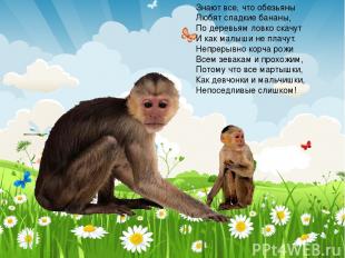 Знают все, что обезьяны Любят сладкие бананы, По деревьям ловко скачут И как мал