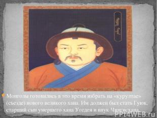 Монголы готовились в это время избрать на «курултае» (съезде) нового великого ха