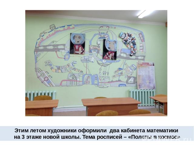 Этим летом художники оформили два кабинета математики на 3 этаже новой школы. Тема росписей – «Полеты в космос»