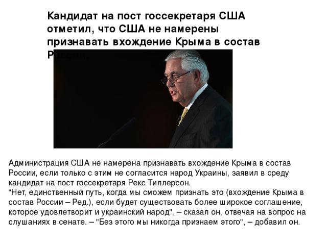 Администрация США не намерена признавать вхождение Крыма в состав России, если только с этим не согласится народ Украины, заявил в среду кандидат на пост госсекретаря Рекс Тиллерсон. 