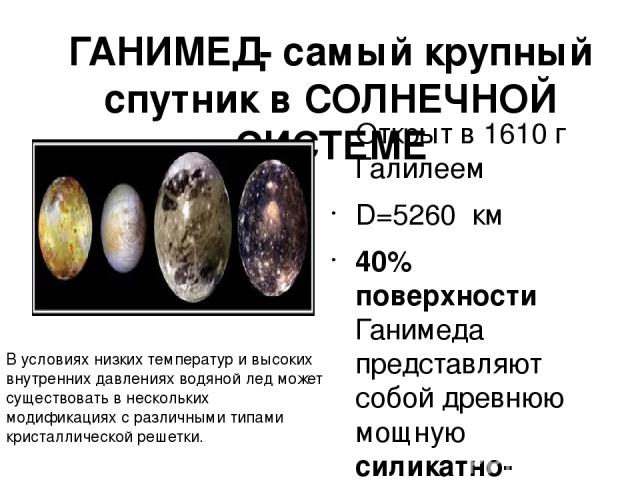 ГАНИМЕД- самый крупный спутник в СОЛНЕЧНОЙ СИСТЕМЕ Открыт в 1610 г Галилеем D=5260 км 40% поверхности Ганимеда представляют собой древнюю мощную силикатно- ледяную кору, покрытую многочисленными метеоритными кратерами и каменное ядро Согласно расчет…