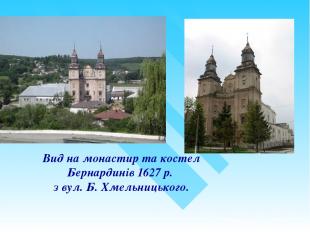 Вид на монастир та костел Бернардинів 1627 р. з вул. Б. Хмельницького.