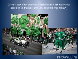 Green is one of the symbols of Ireland and everybody wears green on St. Patrick’