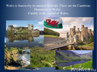 Wales is famous by its musical festivals .There are the Cambrian Mountains in Wa
