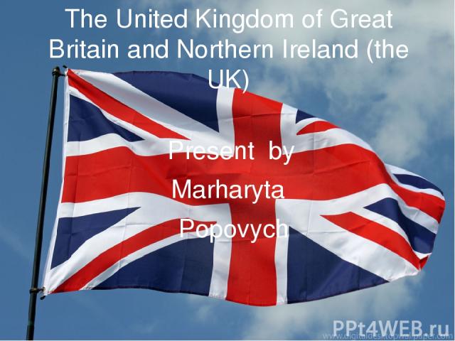 The United Kingdom of Great Britain and Northern Ireland (the UK) Present by Marharyta Popovych
