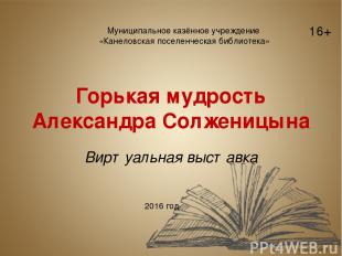Горькая мудрость Александра Солженицына Виртуальная выставка Муниципальное казён