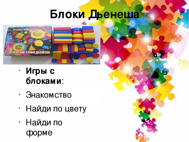 Блоки Дьенеша Игры с блоками: Знакомство Найди по цвету Найди по форме Продолжи ряд Построй картинку по образцу