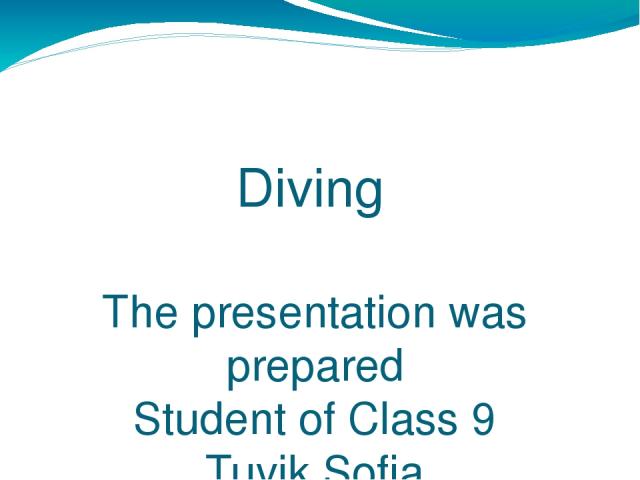 Diving The presentation was prepared Student of Class 9 Tuvik Sofia