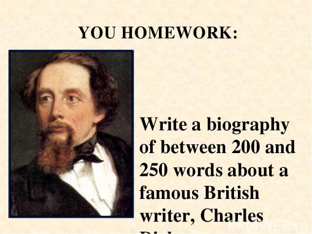 Write a biography of between 200 and 250 words about a famous British writer, Charles Dickens. YOU HOMEWORK: