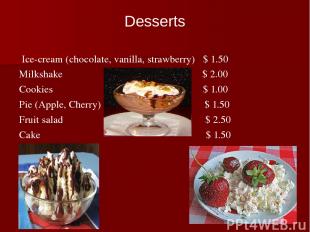 Ice-cream (chocolate, vanilla, strawberry) $ 1.50 Milkshake $ 2.00 Cookies $ 1.0