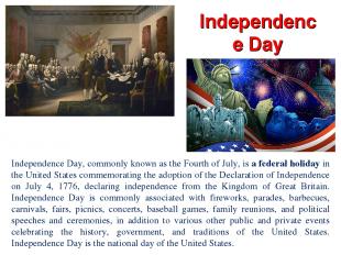 Independence Day Independence Day, commonly known as the Fourth of July, is a fe