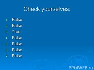 Check yourselves: False False True False False False False