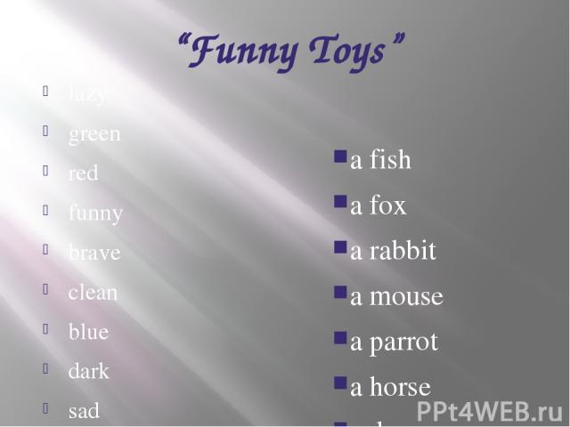 “Funny Toys” lazy green red funny brave clean blue dark sad fat white a fish a fox a rabbit a mouse a parrot a horse a dog