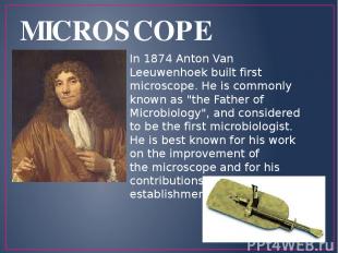 MICROSCOPE In 1874 Anton Van Leeuwenhoek built first microscope. He is commonly