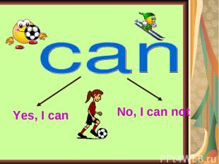Yes, I can No, I can not