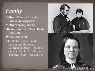 Family Father: Thomas Lincoln - farmer and carpenter Mother: Nancy Hanks – His s