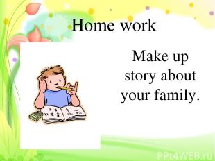 Home work Make up story about your family.