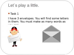 Let`s play a little. Task 1 I have 3 envelopes. You will find some letters in th