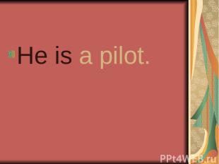 He is a pilot.