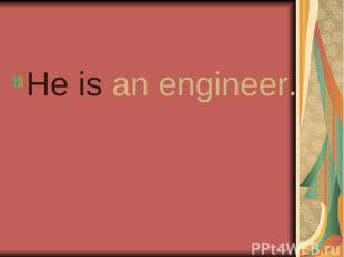 He is an engineer.