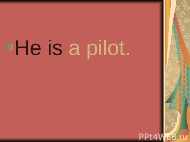He is a pilot.