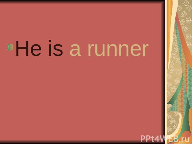 He is a runner