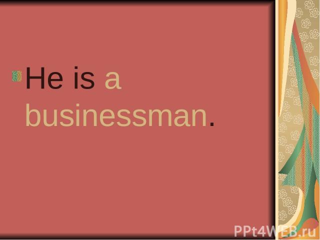He is a businessman.