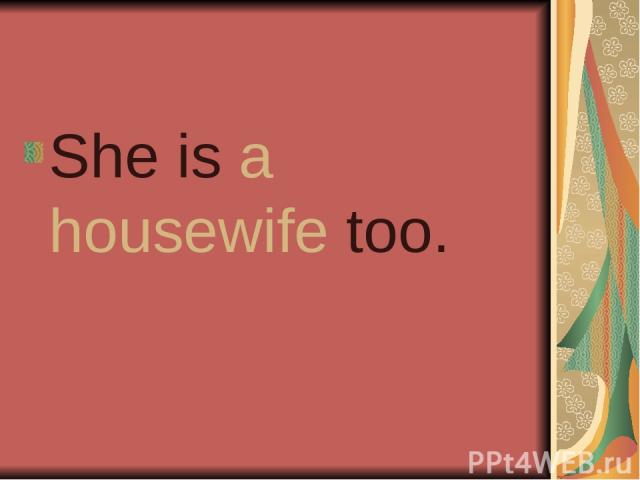 She is a housewife too.