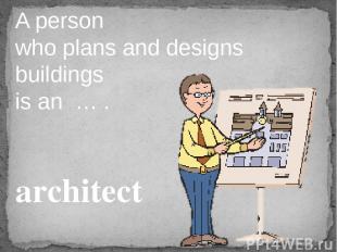 A person who plans and designs buildings is an … . architect