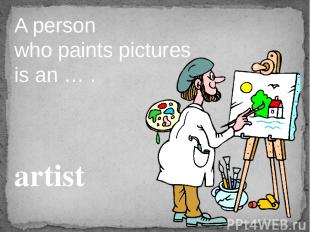 A person who paints pictures is an … . artist