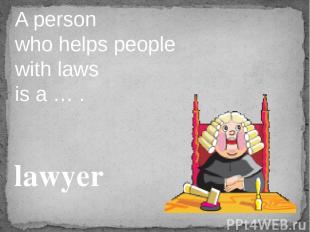 A person who helps people with laws is a … . lawyer