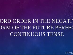 WORD ORDER IN THE NEGATIVE FORM OF THE FUTURE PERFECT CONTINUOUS TENSE