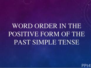 WORD ORDER IN THE POSITIVE FORM OF THE PAST SIMPLE TENSE