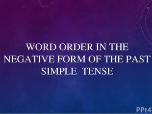 WORD ORDER IN THE NEGATIVE FORM OF THE PAST SIMPLE TENSE
