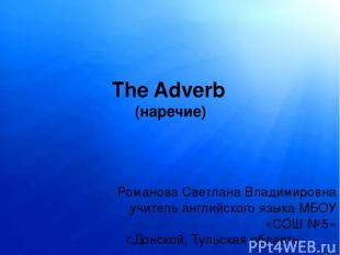 The Adverb (наречие) Романова Светлана Владимировна учитель английского языка МБ