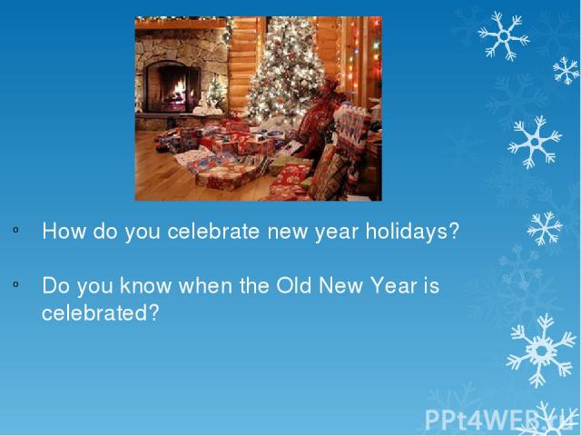 How do you celebrate new year holidays? Do you know when the Old New Year is celebrated?