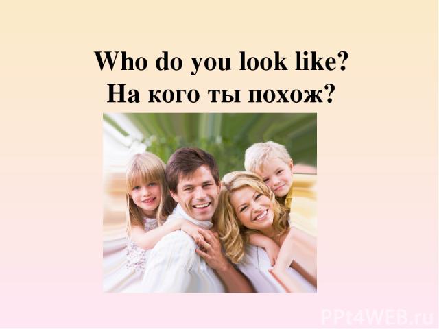 Who do you look like? На кого ты похож?