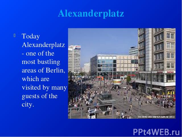 Alexanderplatz Today Alexanderplatz - one of the most bustling areas of Berlin, which are visited by many guests of the city.