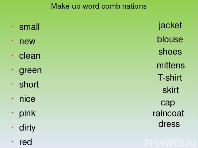 Make up word combinations small new clean green short nice pink dirty red mittens blouse jacket cap skirt dress raincoat T-shirt shoes